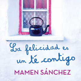 Audiolibro La felicidad es un té contigo  - autor Mamen Sanchez   - Lee Catherina Martínez