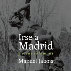 Audiolibro Irse a Madrid  - autor Manuel Jabois   - Lee Manuel Sañudo