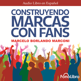 Audiolibro Construyendo Marcas con Fans  - autor Marcelo Borlando Marconi   - Lee Jose Gregorio Quvedo