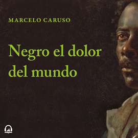 Audiolibro Negro el dolor del mundo  - autor Marcelo Caruso   - Lee Javier Gómez