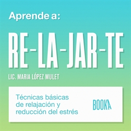 Audiolibro Aprende a relajarte  - autor Maria Lopéz Mulet   - Lee Maria Lopéz Mulet