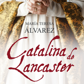 Audiolibro Catalina de Lancaster  - autor María Teresa Álvarez   - Lee Aurora de la Iglesia
