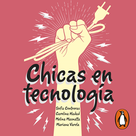Audiolibro Chicas en Tecnología®  - autor Mariana Varela;Carolina Hadad;Sofía Contreras   - Lee Claudia Bergallo
