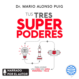 Audiolibro Tus tres superpoderes para lograr una vida más sana, próspera y feliz  - autor Mario Alonso Puig   - Lee Mario Alonso Puig