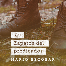 Audiolibro Los zapatos del predicador  - autor Mario Escobar   - Lee Antonio Leyva