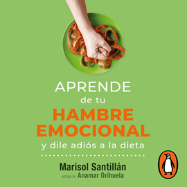 Audiolibro Aprende de tu hambre emocional y dile adiós a la dieta  - autor Marisol Santillán   - Lee Diana Huicochea