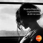 Audiolibro La possibilitat de dir-ne casa  - autor Marta Orriols   - Lee Àngels Bassas
