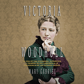 Audiolibro Victoria Woodhull. Visionaria, sufragista  - autor Mary Gabriel   - Lee Olga María García Panadero