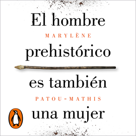 Audiolibro El hombre prehistórico es también una mujer  - autor Marylène Patou-Mathis   - Lee Charo Soria