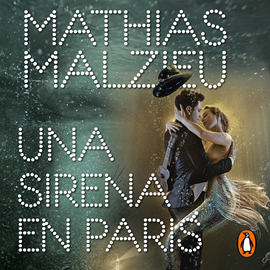 Audiolibro Una sirena en París  - autor Mathias Malzieu   - Lee Roger Isasi-Isasmendi Jordà