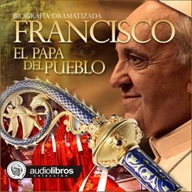 Audiolibro Francisco: El papa del pueblo (Biografía dramatizada)  - autor Mediatek   - Lee Elenco Audiolibros Colección - acento neutro