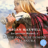 Audiolibro Las guerreras Maxwell, 2. Desde donde se domine la llanura  - autor Megan Maxwell   - Lee Alma Naranjo Arias