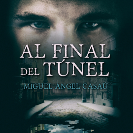 Audiolibro Al final del túnel  - autor Miguel Ángel Casaú Valverde   - Lee Álvaro Blazquez