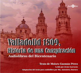 Audiolibro Valladolid 1809. Historia de una Conspiración  - autor Moisés Guzmán Pérez   - Lee Carlos Herrejón Peredo