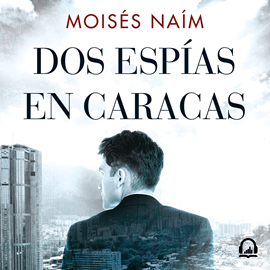 Audiolibro Dos espías en Caracas  - autor Moisés Naím   - Lee José Manuel Vieira