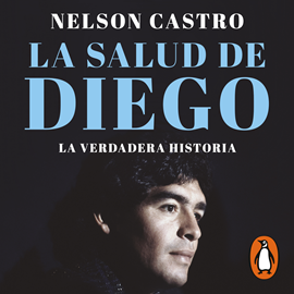 Audiolibro La salud de Diego. La verdadera historia  - autor Nelson Castro   - Lee Javier Carbone