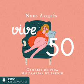 Audiolibro Vive 50. Cambiar de vida sin cambiar de barrio  - autor Neus Arqués   - Lee Neus Arqués