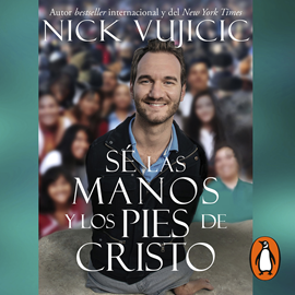 Audiolibro Sé las manos y los pies de Cristo  - autor Nick Vujicic   - Lee Alex Ortega