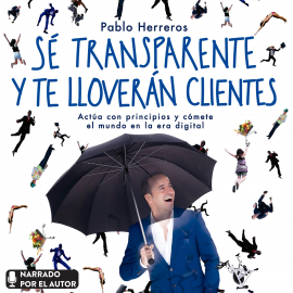 Audiolibro Sé transparente y te lloverán clientes  - autor Pablo Herreros Laviña   - Lee Equipo de actores