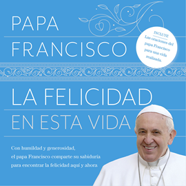 Audiolibro La felicidad en esta vida  - autor Jorge Bergoglio   - Lee Nacho López