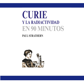 Audiolibro Curie y la radiactividad en 90  minutos (acento castellano)  - autor Paul Strathern   - Lee Raquel Romero