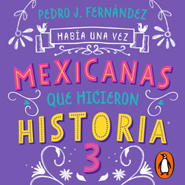 Audiolibro Había una vez mexicanas que hicieron historia 3  - autor Pedro J. Fernández   - Lee Equipo de actores