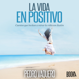Audiolibro La vida en positivo: Cuentos que invitan a mirar la vida con ilusión  - autor Pedro Vaquero   - Lee Oriol Rafel