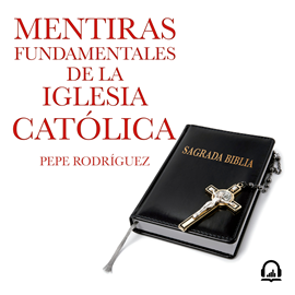 Audiolibro Mentiras fundamentales de la Iglesia Católica  - autor Pepe Rodríguez   - Lee Arturo López