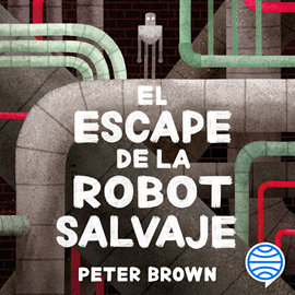 Audiolibro El escape de la robot salvaje  - autor Peter Brown   - Lee Manuel Campuzano