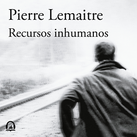 Audiolibro Recursos inhumanos  - autor Pierre Lemaitre   - Lee Jordi Boixaderas