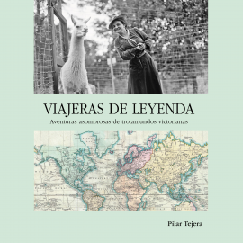 Audiolibro Viajeras de leyenda. Aventuras asombrosas de trotamundos victorianas  - autor Pilar Tejera   - Lee Aurora de la Iglesia