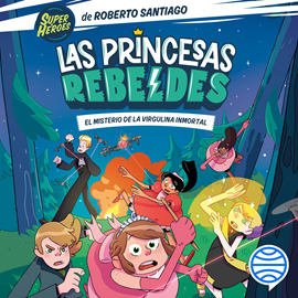 Audiolibro Las Princesas Rebeldes 1. El misterio de la virgulina inmortal  - autor Roberto Santiago;Ángela Armero   - Lee Irene Miras Guillén
