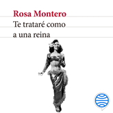 Audiolibro Te trataré como a una reina  - autor Rosa Montero   - Lee Pastora Vega