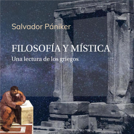 Audiolibro Filosofía y mística. Una lectura de los griegos  - autor Salvador Pániker   - Lee Francesc Góngora