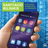 Audiolibro Guía para sobrevivir al presente - Atrapados en la era digital  - autor Santiago Bilinkis   - Lee Santiago Bilinkis