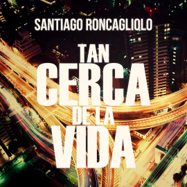 Audiolibro Tan cerca de la vida  - autor Santiago Roncagliolo   - Lee Joan Espinosa