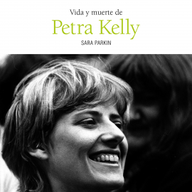 Audiolibro Vida y muerte de Petra Kelly  - autor Sara Parkin   - Lee Charo Gabella