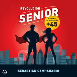 Audiolibro Revolución senior - El auge de la generación +45  - autor Sebastián Campanario   - Lee Gonzalo Campos Pini