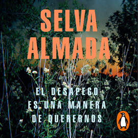 Audiolibro El desapego es una manera de querernos  - autor Selva Almada   - Lee Mara Campanelli