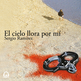 Audiolibro El cielo llora por mí  - autor Sergio Ramírez   - Lee Noé Velázquez
