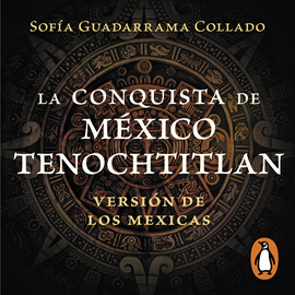 Audiolibro La conquista de México Tenochtitlan  - autor Sofía Guadarrama Collado   - Lee Rafa Serrano