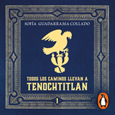 Todos los caminos llevan a Tenochtitlán