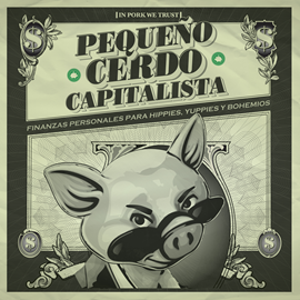 Audiolibro Pequeño cerdo capitalista: Finanzas personales para hippies, yuppies y bohemios  - autor Sofía Macías   - Lee Equipo de actores
