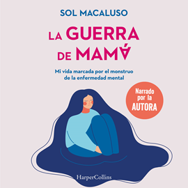 Audiolibro La guerra de mamá. Mi vida marcada por el monstruo de la enfermedad mental  - autor Sol Macaluso   - Lee Sol Macaluso