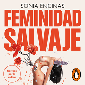 Audiolibro Feminidad salvaje  - autor Sonia Encinas   - Lee Sonia Encinas