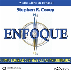 Audiolibro Enfoque: Como lograr sus mas altas prioridades  - autor Stephen R. Covey   - Lee Alejo Felipe - acento latino