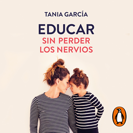 Audiolibro Educar sin perder los nervios  - autor Tania García   - Lee Tania García
