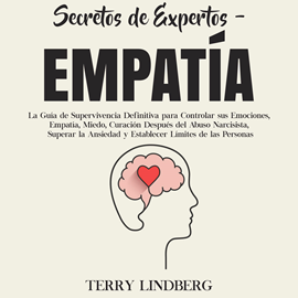Audiolibro Secretos de Expertos - Empatía: La Guía de Supervivencia Definitiva para Controlar sus Emociones, Empatía, Miedo, Curación Despu  - autor Terry Lindberg   - Lee Willians Laguna