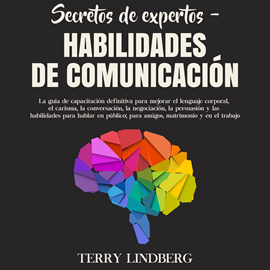Audiolibro Secretos de Expertos – Habilidades de Comunicación: La guía de capacitación definitiva para mejorar el lenguaje corporal, el car  - autor Terry Lindberg   - Lee Agustin Cammisa