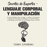 Secretos de Expertos - Lenguaje Corporal y Manipulación: ¡La Guía Definitiva Para Aprender a Analizar a las Personas, Controlar 